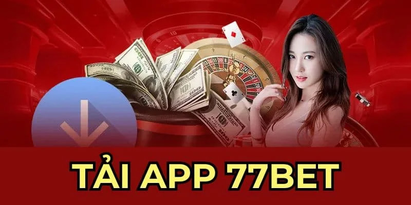 Trải nghiệm cá cược đỉnh cao – Tải App 77BET ngay!
